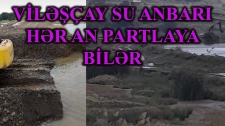 Viləşçay su anbarında TƏHLÜKƏLİ DURUM - İDDİA